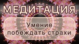 Умение побеждать страхи. Трансформационная МЕДИТАЦИЯ. Высокие вибрации.