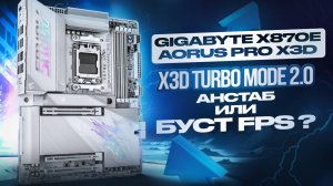 Gigabyte X870E AORUS PRO X3D ICE - X3D Turbo Mode 2.0: Буст фпс или путь к синим экранам?