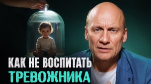 Именно ТАК формируется ТРЕВОЖНАЯ ЛИЧНОСТЬ! Что влияет на психику с самого ДЕТСТВА?