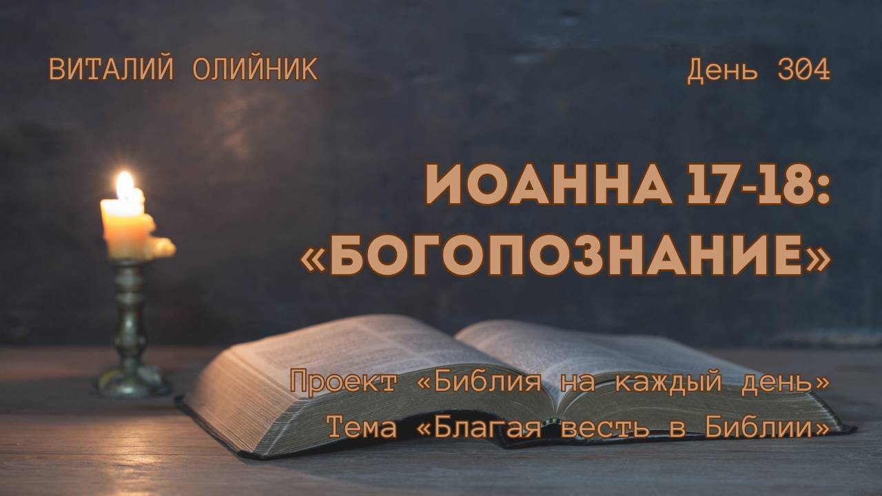 День 304. Иоанна 17-18: Богопознание | Библия на каждый день | Благая весть в Библии | В. Олийник смотреть онлайн
