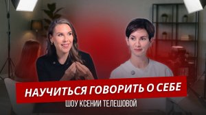 Научиться говорить о себе. Шоу Ксении Телешовой