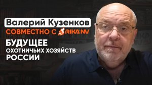Валерий Кузенков и RikaNV: Каким будет будущее охотничьих хозяйств России? Прогнозы и реформы.📈🇷🇺