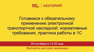 1С:Лекторий. 29.10.2025. Готовимся к обязательному применению ЭТрН
