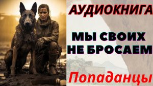 Аудиокнига Мы своих не бросаем. ПОПАДАНЦЫ