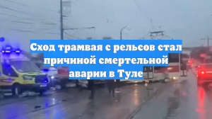 Сход трамвая с рельсов стал причиной смертельной аварии в Туле
