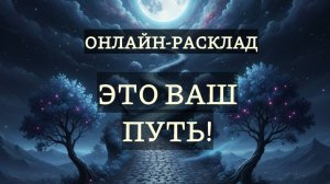 ЭТО ВАШ ПУТЬ: КУДА ОН ВЕДЁТ? ОНЛАЙН-РАСКЛАД