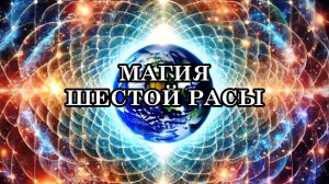 ШЕСТАЯ РАСА И КВАНТОВЫЙ ПЕРЕХОД. МАГИЯ ШЕСТОЙ РАСЫ. ПОЧЕМУ МИР МЕНЯЕТСЯ ПРЯМО СЕЙЧАС