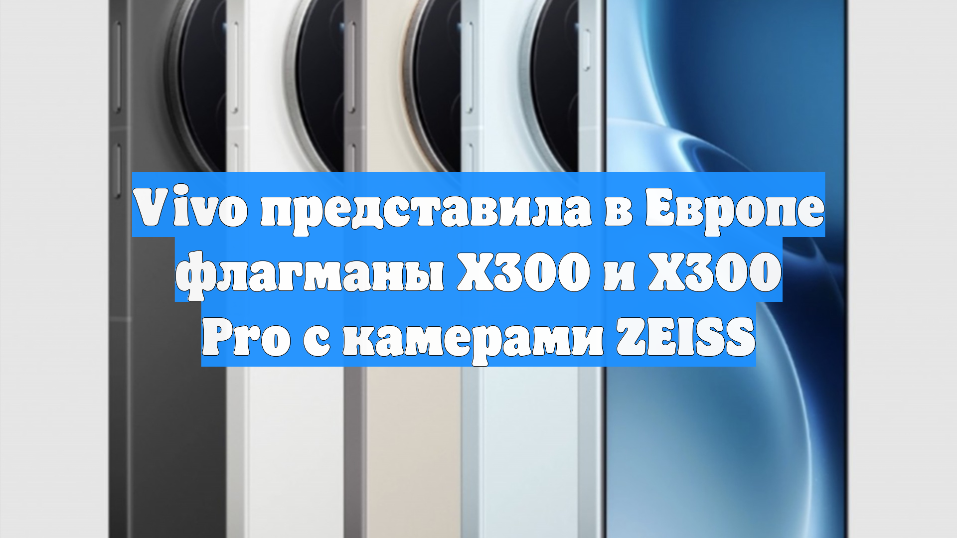Vivo представила в Европе флагманы X300 и X300 Pro с камерами ZEISS