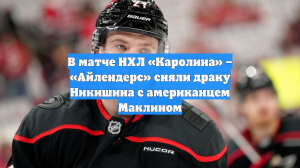 В матче НХЛ «Каролина» – «Айлендерс» сняли драку Никишина с американцем Маклином