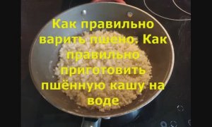 Как правильно варить пшено. Как правильно приготовить пшенную кашу на воде