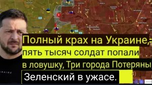 Тотальный крах на Украине: пять тысяч солдат попали в окружение, три города потеряны, Зеленский на г