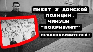 ПИКЕТ У ДОНСКОЙ ПОЛИЦИИ.ЧИНУШИ “ПОКРЫВАЮТ” ПРАВОНАРУШИТЕЛЕЙ! #беззаконие#произвол#прокуроршамра