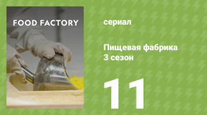 Пищевая фабрика 3 сезон 11 серия (документальный сериал, 2014)