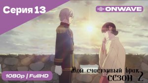 Мой счастливый брак - 2 сезон 13 Серия [OnWave]