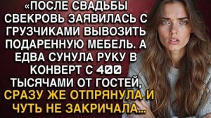 «ПОСЛЕ СВАДЬБЫ СВЕКРОВЬ ЗАЯВИЛАСЬ С ГРУЗЧИКАМИ ВЫВОЗИТЬ ПОДАРЕННУЮ МЕБЕЛЬ. А ЕДВА СУНУЛА РУКУ В...