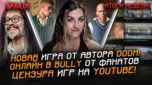 НОВАЯ игра от автора DOOM! ОНЛАЙН В BULLY от фанатов? ЦЕНЗУРА игр на YOUTUBE! | Итоги недели