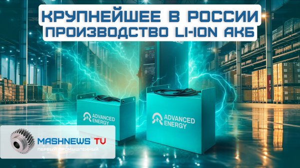 Крупнейшее в России производство литий-ионных АКБ. Особенности, характеристики, сферы использования
