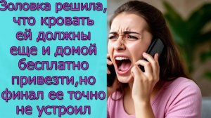 Золовка решила, что кровать ей должны еще и домой бесплатно привезти, но финал ее точно не устроил