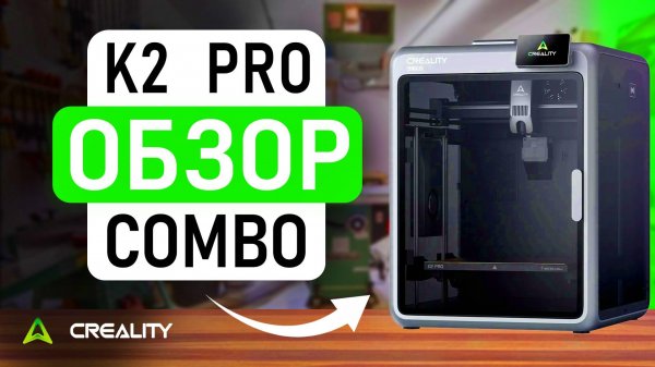 Новинка! Creality K2 Pro Combo — свежий обзор 3D принтера