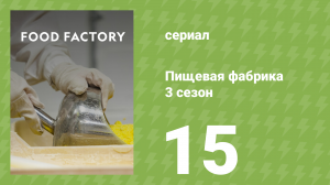 Пищевая фабрика 3 сезон 15 серия (документальный сериал, 2014)