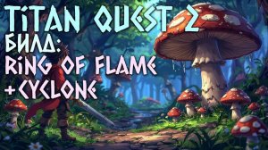 Titan Quest 2 Билд - Ring of Flame, Cyclone