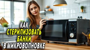 Как стерилизовать банки в микроволновке