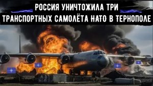Россия нанесла удар по авиабазе НАТО в Тернополе: уничтожены три тяжёлых транспортных самолёта.