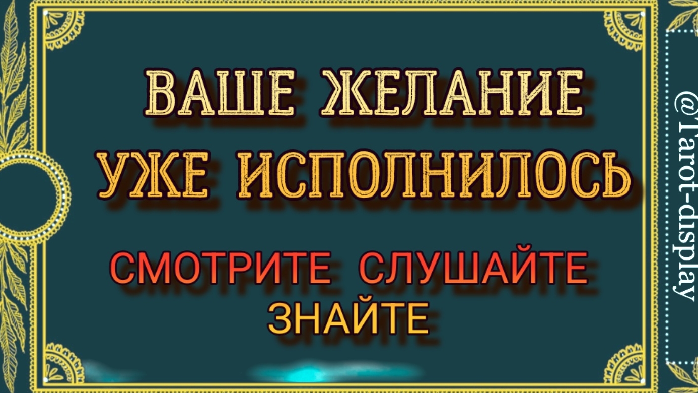 ВАШЕ ИСТИННОЕ ЖЕЛАНИЕ УЖЕ ИСПОЛНЕНО