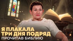 Я плакала три дня подряд, прочитав Библию