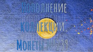 Пополнение коллекции. Монеты №239.