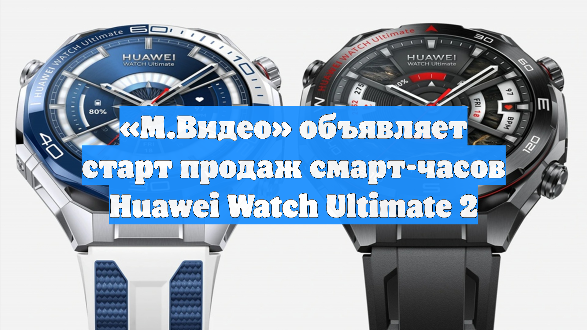 «М.Видео» объявляет старт продаж смарт-часов Huawei Watch Ultimate 2