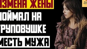 Рассказ мужчины | Измена жены. Поймал на груповушке. Месть мужа. Реальная история