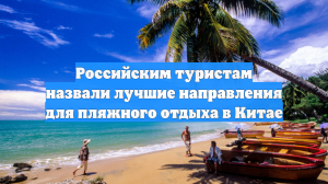 Российским туристам назвали лучшие направления для пляжного отдыха в Китае