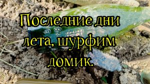 Последние дни лета,шурфим домик.