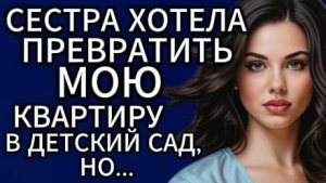 Истории из жизни| Сестра хотела превратить мою квартиру...|Аудио рассказы|Жизненные истории