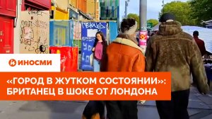 «Город в жутком состоянии»: британец в шоке от Лондона