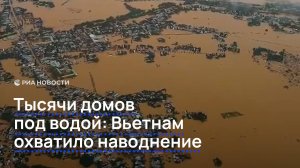 Тысячи домов под водой: Вьетнам охватило наводнение