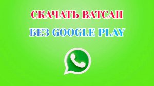 Как Скачать Ватсап на Телефон без Google Play