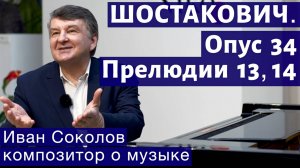 Лекция 180. Шостакович. 24 прелюдии, опус 34. Прелюдии № 13, 14.| Композитор Иван Соколов о музыке.