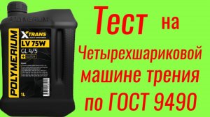 Polymerium xtrans LV 75W GL4/5 трансмиссионное масло, тест на ЧМТ по ГОСТ9490 60 мин.