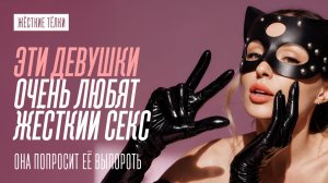 КАКИЕ ДЕВУШКИ ЛЮБЯТ ЖЁСТКИЙ СЕКС
