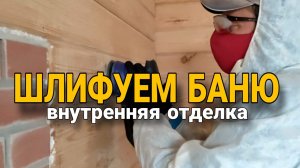 Шлифуем баню | Внутренняя отделка