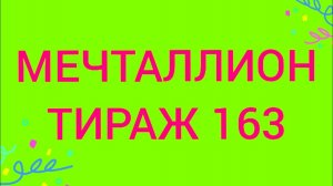 МЕЧТАЛЛИОН ТИРАЖ 163 .Проверить билет Мечталлион 163.  Мечталлион 163