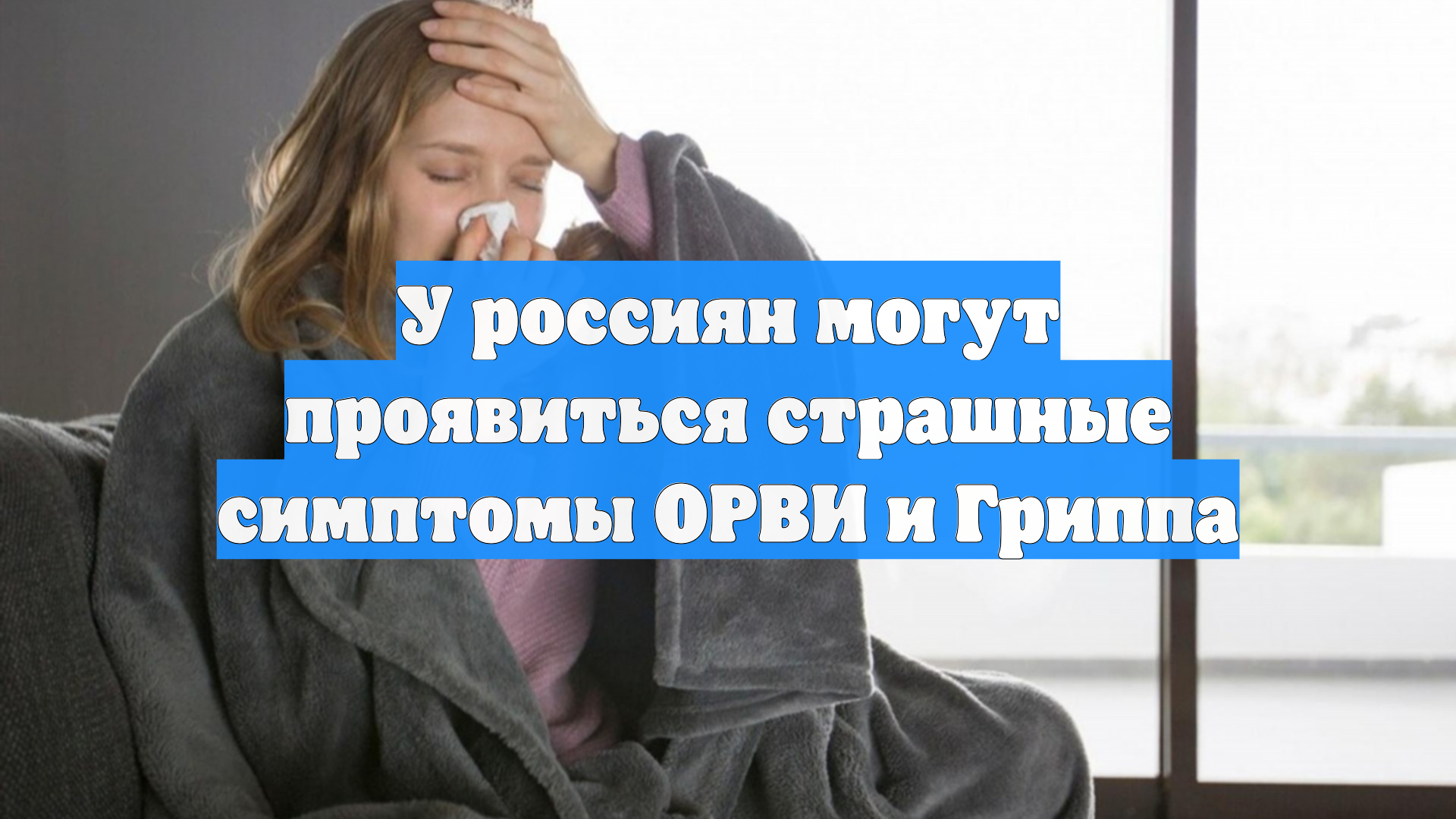 У россиян могут проявиться страшные симптомы ОРВИ и Гриппа смотреть онлайн