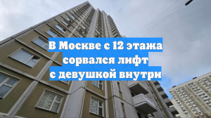 В Москве с 12 этажа сорвался лифт с девушкой внутри