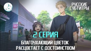 Благоухающий цветок расцветает с достоинством - 2 серия [Субтитры | Kazoku Project]