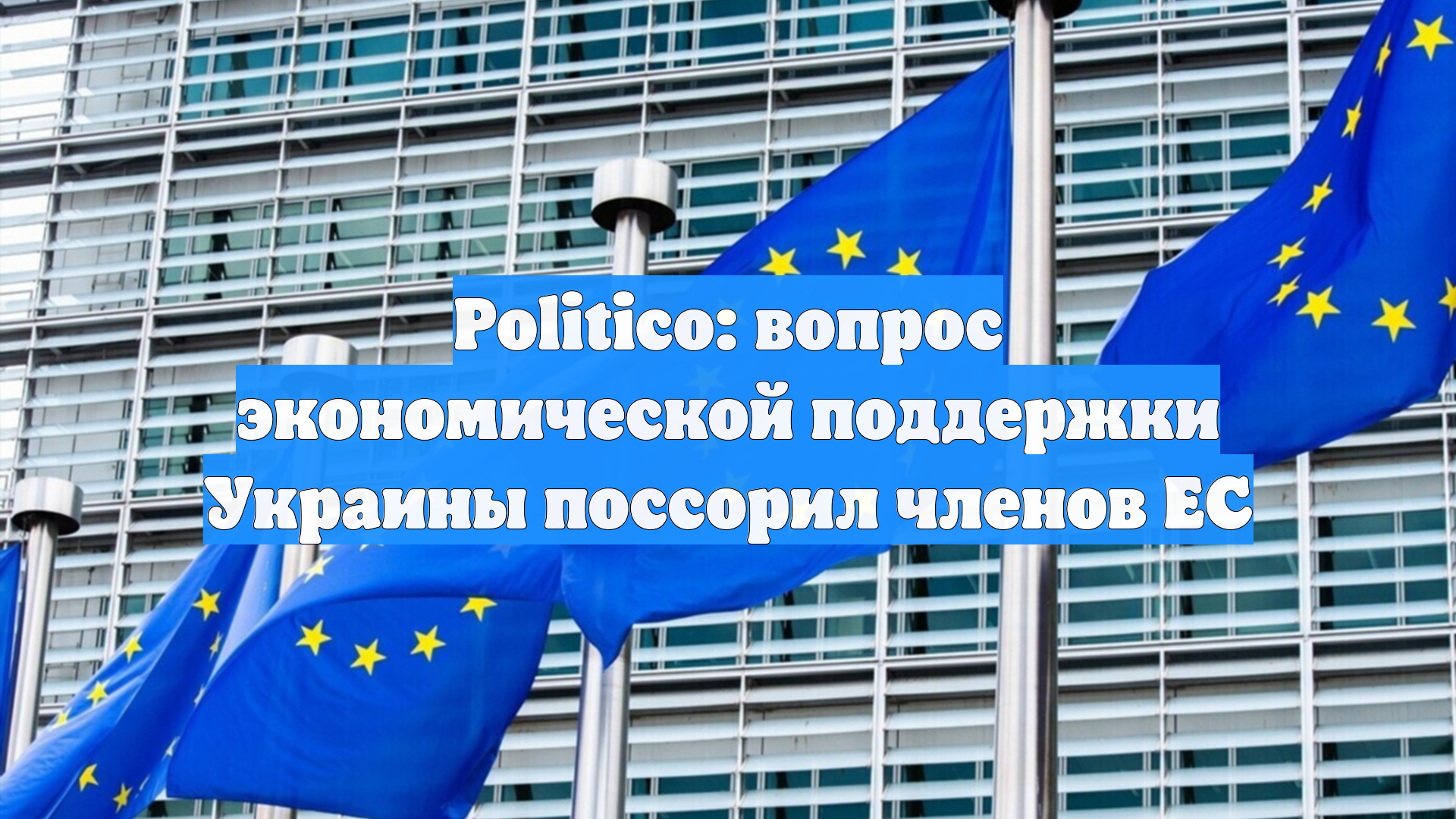 Politico: вопрос экономической поддержки Украины поссорил членов ЕС