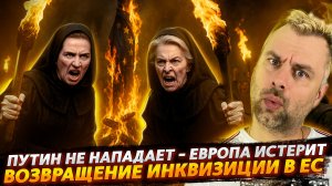 ЕВРОПА ВОЗВРАЩАЕТ ИНКВИЗИЦИЮ | КОВАРСТВО ПУТИНА - РОССИЯ НЕ НАПАДАЕТ