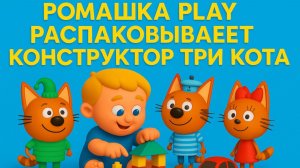 РОМАШКА и УМНЫЙ КОТ КОМПОТ! 🧩 Распаковка конструктора Три Кота🐱