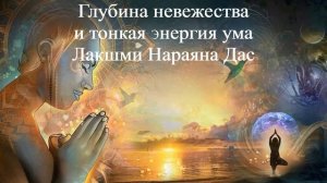 ГЛУБИНА НЕВЕЖЕСТВА И ТОНКАЯ ЭНЕРИГЯ УМА | Лакшми Нараяна Дас | ВЕДЫ